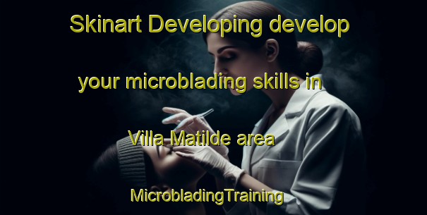 Skinart Developing develop your microblading skills in Villa Matilde area | MicrobladingTraining | MicrobladingClasses | SkinartTraining-Argentina