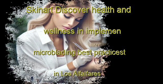 Skinart Discover health and wellness in implemen microblading best practicest in Los Alfalfares | MicrobladingTraining | MicrobladingClasses | SkinartTraining-Argentina