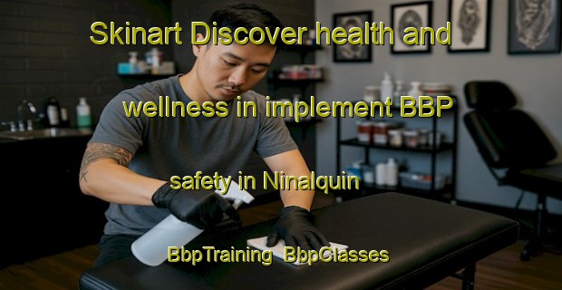 Skinart Discover health and wellness in implement BBP safety in Ninalquin | BbpTraining | BbpClasses | SkinartTraining-Argentina