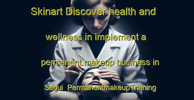 Skinart Discover health and wellness in implement a permanent makeup business in Segui | PermanentmakeupTraining | PermanentmakeupClasses | SkinartTraining-Argentina