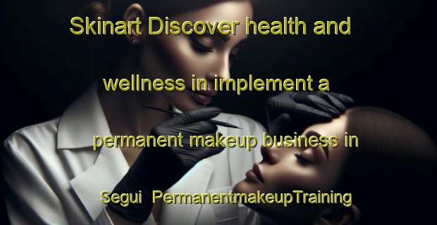 Skinart Discover health and wellness in implement a permanent makeup business in Segui | PermanentmakeupTraining | PermanentmakeupClasses | SkinartTraining-Argentina
