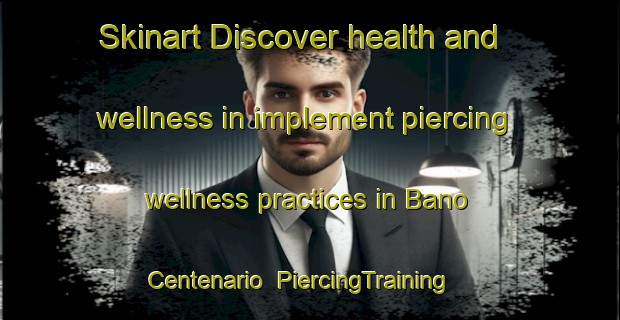 Skinart Discover health and wellness in implement piercing wellness practices in Bano Centenario | PiercingTraining | PiercingClasses | SkinartTraining-Argentina