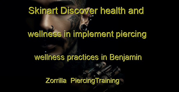 Skinart Discover health and wellness in implement piercing wellness practices in Benjamin Zorrilla | PiercingTraining | PiercingClasses | SkinartTraining-Argentina
