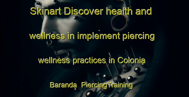 Skinart Discover health and wellness in implement piercing wellness practices in Colonia Baranda | PiercingTraining | PiercingClasses | SkinartTraining-Argentina