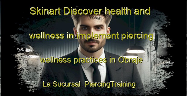 Skinart Discover health and wellness in implement piercing wellness practices in Obraje La Sucursal | PiercingTraining | PiercingClasses | SkinartTraining-Argentina