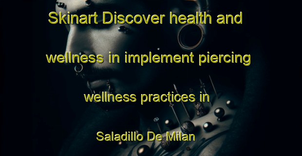 Skinart Discover health and wellness in implement piercing wellness practices in Saladillo De Milan | PiercingTraining | PiercingClasses | SkinartTraining-Argentina