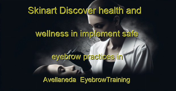 Skinart Discover health and wellness in implement safe eyebrow practices in Avellaneda | EyebrowTraining | EyebrowClasses | SkinartTraining-Argentina