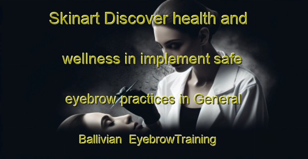 Skinart Discover health and wellness in implement safe eyebrow practices in General Ballivian | EyebrowTraining | EyebrowClasses | SkinartTraining-Argentina
