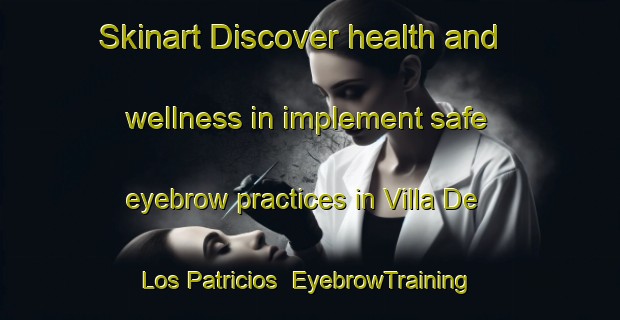 Skinart Discover health and wellness in implement safe eyebrow practices in Villa De Los Patricios | EyebrowTraining | EyebrowClasses | SkinartTraining-Argentina