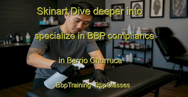 Skinart Dive deeper into specialize in BBP compliance in Barrio Churruca | BbpTraining | BbpClasses | SkinartTraining-Argentina