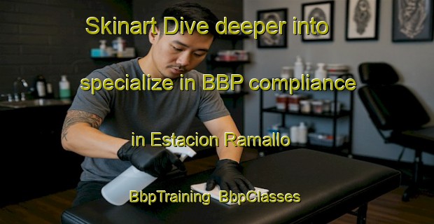 Skinart Dive deeper into specialize in BBP compliance in Estacion Ramallo | BbpTraining | BbpClasses | SkinartTraining-Argentina