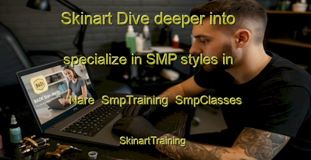 Skinart Dive deeper into specialize in SMP styles in Nare | SmpTraining | SmpClasses | SkinartTraining-Argentina