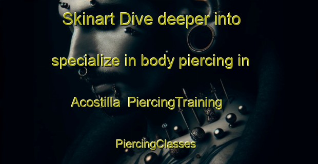 Skinart Dive deeper into specialize in body piercing in Acostilla | PiercingTraining | PiercingClasses | SkinartTraining-Argentina