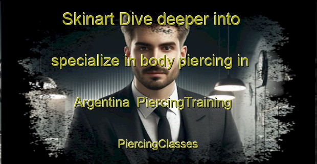 Skinart Dive deeper into specialize in body piercing in Argentina | #PiercingTraining #PiercingClasses #SkinartTraining-Argentina