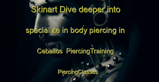 Skinart Dive deeper into specialize in body piercing in Ceballos | PiercingTraining | PiercingClasses | SkinartTraining-Argentina