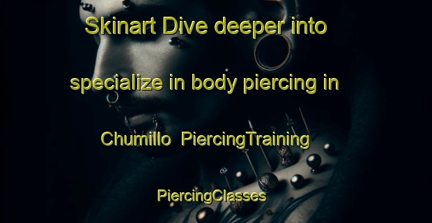 Skinart Dive deeper into specialize in body piercing in Chumillo | PiercingTraining | PiercingClasses | SkinartTraining-Argentina
