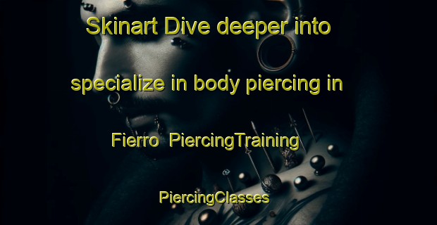 Skinart Dive deeper into specialize in body piercing in Fierro | PiercingTraining | PiercingClasses | SkinartTraining-Argentina