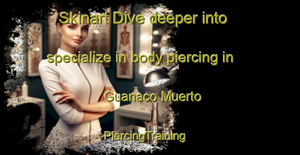 Skinart Dive deeper into specialize in body piercing in Guanaco Muerto | PiercingTraining | PiercingClasses | SkinartTraining-Argentina
