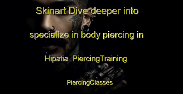 Skinart Dive deeper into specialize in body piercing in Hipatia | PiercingTraining | PiercingClasses | SkinartTraining-Argentina