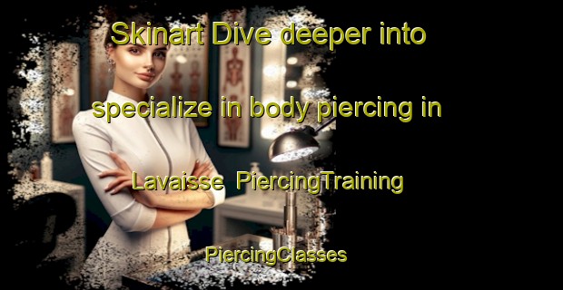 Skinart Dive deeper into specialize in body piercing in Lavaisse | PiercingTraining | PiercingClasses | SkinartTraining-Argentina