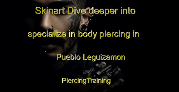 Skinart Dive deeper into specialize in body piercing in Pueblo Leguizamon | PiercingTraining | PiercingClasses | SkinartTraining-Argentina