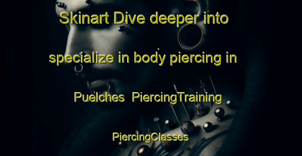 Skinart Dive deeper into specialize in body piercing in Puelches | #PiercingTraining #PiercingClasses #SkinartTraining-Argentina