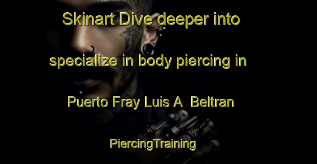 Skinart Dive deeper into specialize in body piercing in Puerto Fray Luis A  Beltran | PiercingTraining | PiercingClasses | SkinartTraining-Argentina