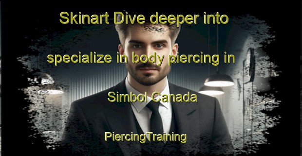 Skinart Dive deeper into specialize in body piercing in Simbol Canada | PiercingTraining | PiercingClasses | SkinartTraining-Argentina