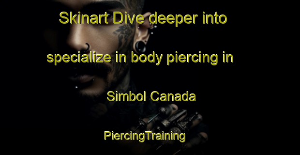 Skinart Dive deeper into specialize in body piercing in Simbol Canada | PiercingTraining | PiercingClasses | SkinartTraining-Argentina