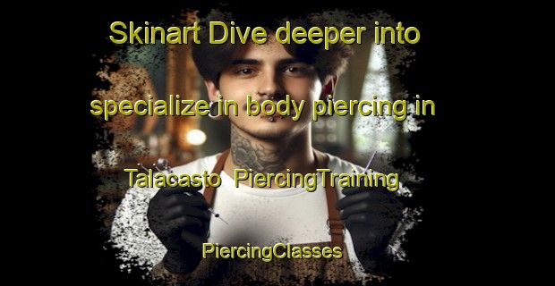 Skinart Dive deeper into specialize in body piercing in Talacasto | PiercingTraining | PiercingClasses | SkinartTraining-Argentina
