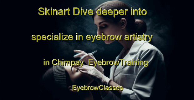 Skinart Dive deeper into specialize in eyebrow artistry in Chimpay | EyebrowTraining | EyebrowClasses | SkinartTraining-Argentina