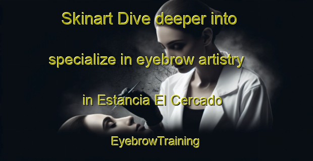 Skinart Dive deeper into specialize in eyebrow artistry in Estancia El Cercado | EyebrowTraining | EyebrowClasses | SkinartTraining-Argentina