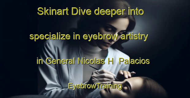 Skinart Dive deeper into specialize in eyebrow artistry in General Nicolas H  Palacios | EyebrowTraining | EyebrowClasses | SkinartTraining-Argentina