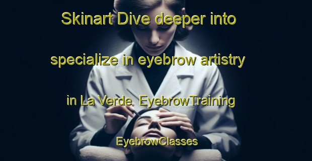 Skinart Dive deeper into specialize in eyebrow artistry in La Verde | EyebrowTraining | EyebrowClasses | SkinartTraining-Argentina