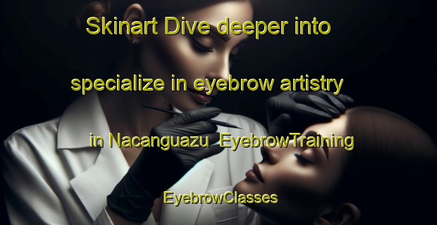 Skinart Dive deeper into specialize in eyebrow artistry in Nacanguazu | EyebrowTraining | EyebrowClasses | SkinartTraining-Argentina