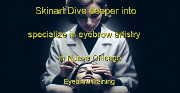 Skinart Dive deeper into specialize in eyebrow artistry in Nueva Chicago | EyebrowTraining | EyebrowClasses | SkinartTraining-Argentina