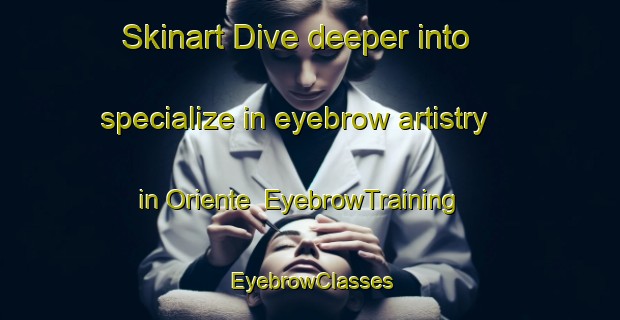 Skinart Dive deeper into specialize in eyebrow artistry in Oriente | EyebrowTraining | EyebrowClasses | SkinartTraining-Argentina
