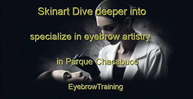Skinart Dive deeper into specialize in eyebrow artistry in Parque Chacabuco | EyebrowTraining | EyebrowClasses | SkinartTraining-Argentina