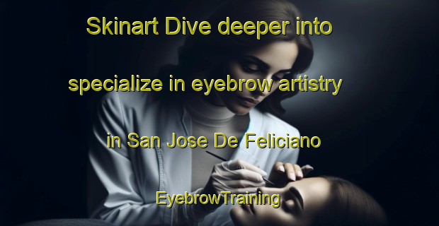 Skinart Dive deeper into specialize in eyebrow artistry in San Jose De Feliciano | EyebrowTraining | EyebrowClasses | SkinartTraining-Argentina
