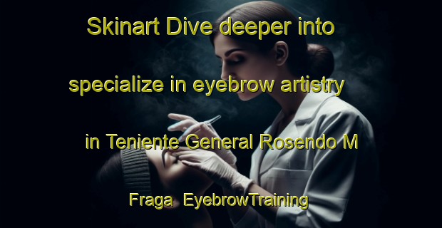 Skinart Dive deeper into specialize in eyebrow artistry in Teniente General Rosendo M  Fraga | EyebrowTraining | EyebrowClasses | SkinartTraining-Argentina