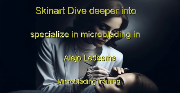 Skinart Dive deeper into specialize in microblading in Alejo Ledesma | #MicrobladingTraining #MicrobladingClasses #SkinartTraining-Argentina