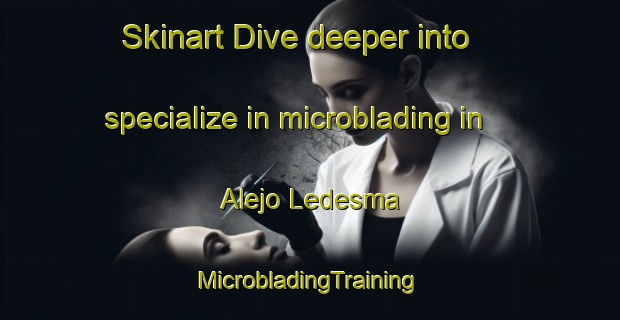 Skinart Dive deeper into specialize in microblading in Alejo Ledesma | #MicrobladingTraining #MicrobladingClasses #SkinartTraining-Argentina