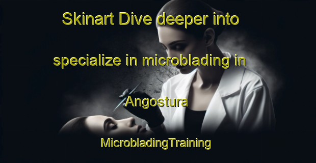 Skinart Dive deeper into specialize in microblading in Angostura | #MicrobladingTraining #MicrobladingClasses #SkinartTraining-Argentina