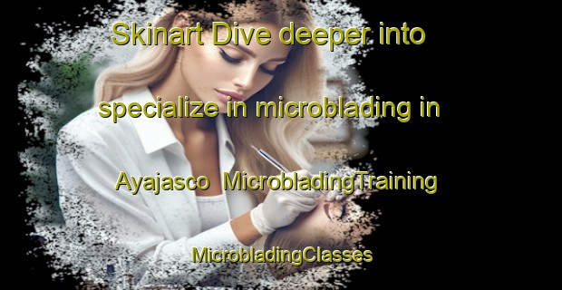 Skinart Dive deeper into specialize in microblading in Ayajasco | #MicrobladingTraining #MicrobladingClasses #SkinartTraining-Argentina