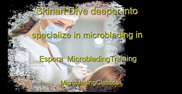 Skinart Dive deeper into specialize in microblading in Espora | MicrobladingTraining | MicrobladingClasses | SkinartTraining-Argentina