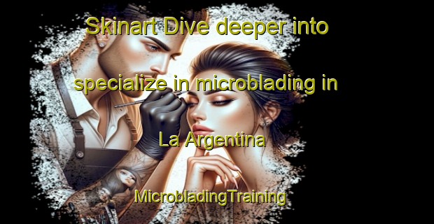 Skinart Dive deeper into specialize in microblading in La Argentina | MicrobladingTraining | MicrobladingClasses | SkinartTraining-Argentina
