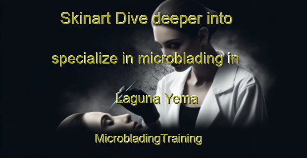 Skinart Dive deeper into specialize in microblading in Laguna Yema | MicrobladingTraining | MicrobladingClasses | SkinartTraining-Argentina