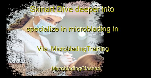 Skinart Dive deeper into specialize in microblading in Vila | #MicrobladingTraining #MicrobladingClasses #SkinartTraining-Argentina