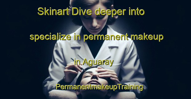 Skinart Dive deeper into specialize in permanent makeup in Aguaray | #PermanentmakeupTraining #PermanentmakeupClasses #SkinartTraining-Argentina