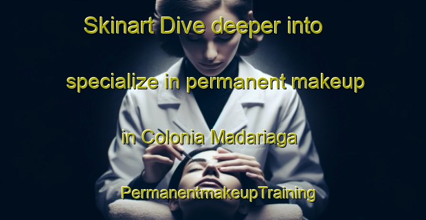 Skinart Dive deeper into specialize in permanent makeup in Colonia Madariaga | PermanentmakeupTraining | PermanentmakeupClasses | SkinartTraining-Argentina